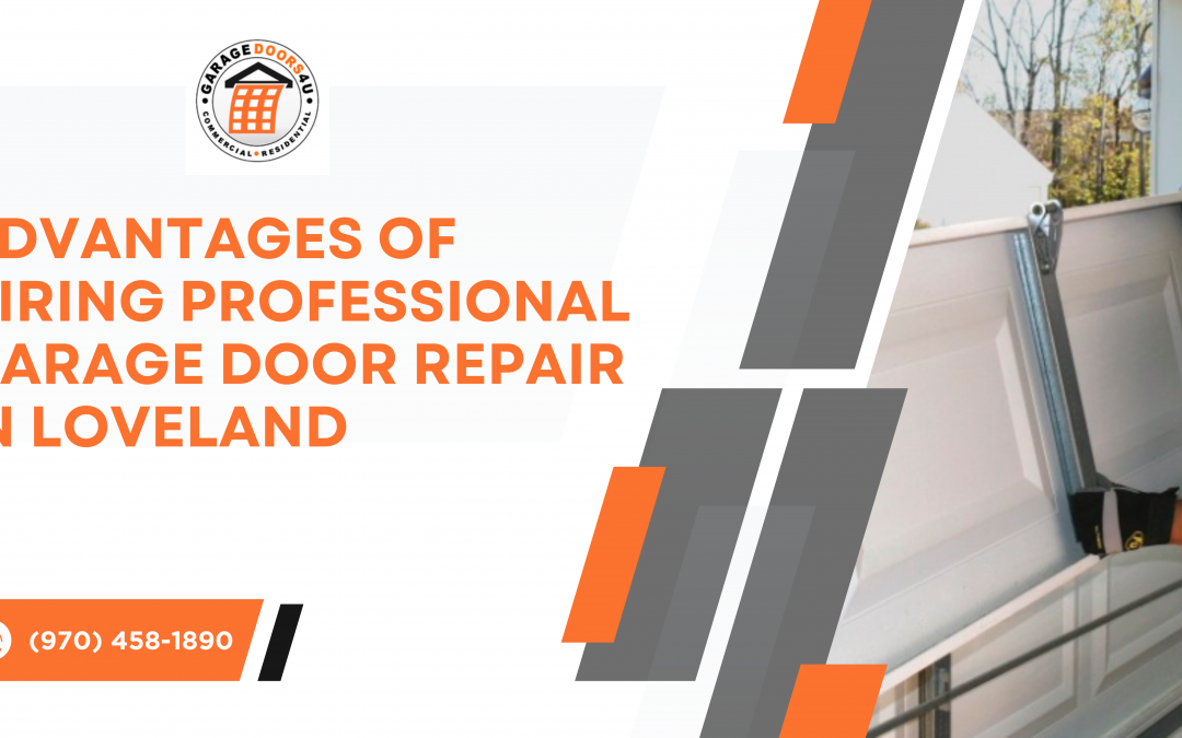 Advantages of Hiring Professional Garage Door Repair in Loveland, CO.